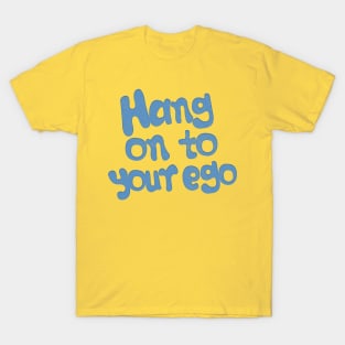 Hang On To Your Ego T-Shirt